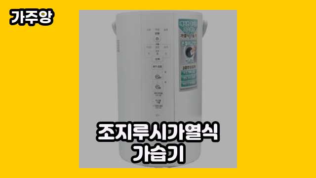  조지루시가열식가습기, 조지루시가습기, 오아 가열식 가습기, 르젠 가열식 가습기 외 정리 추천 가격