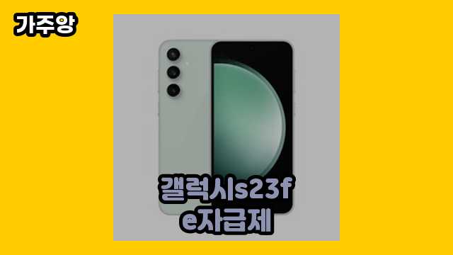  갤럭시s23fe자급제, 갤럭시 s23 fe공기계, 갤럭시 s21 fe 자급제, 갤럭시 s24 자급제 외 상품 정리 후기 및 추천