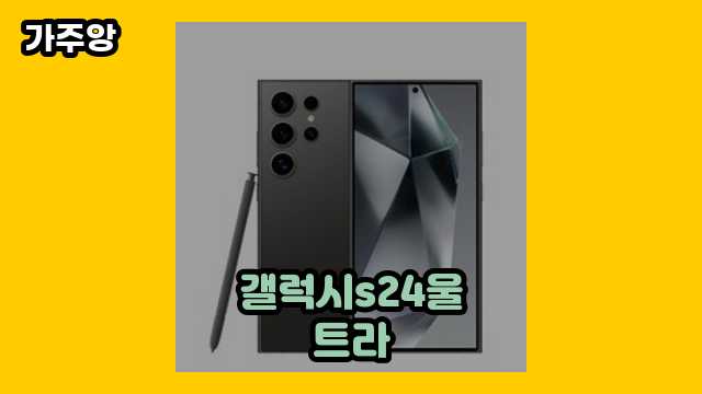 갤럭시s24울트라 BEST 12  ▶ 20~50대 여성, 남성들이 많이 구매하는?!..